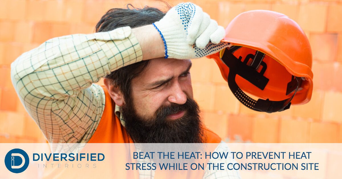 Beat the Heat: How to Prevent Heat Stress While on the Construction Site - Diversified Interiors
